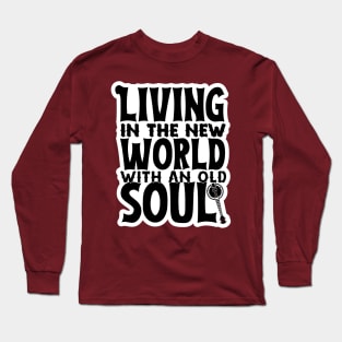 Living In The New World With An Old Soul Long Sleeve T-Shirt